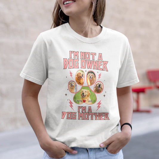 I'm Not a Dog Owner I'm a Dog Mother Shirt - Personalized Pet Photo T-Shirt-TS-NM27-HN04-web2