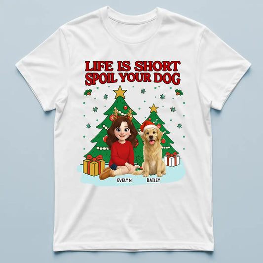 Life Is Short, Spoil Your Dog - Personalized T-Shirt - Puppy Lover TS-LA34-HN031