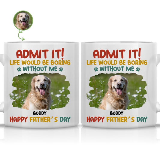 Admit It Life Would Be Boring Without Me - Personalized Mug - Non Organic