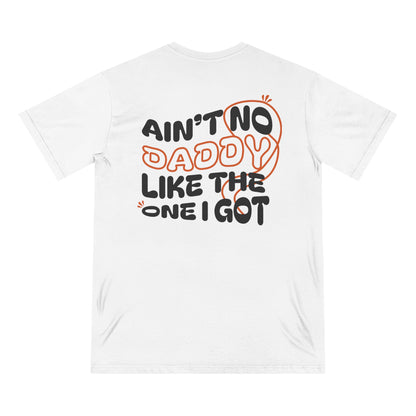 Funny Daddy T-Shirt - Ain't No Daddy Like The One I Got - Organic Cotton Tee