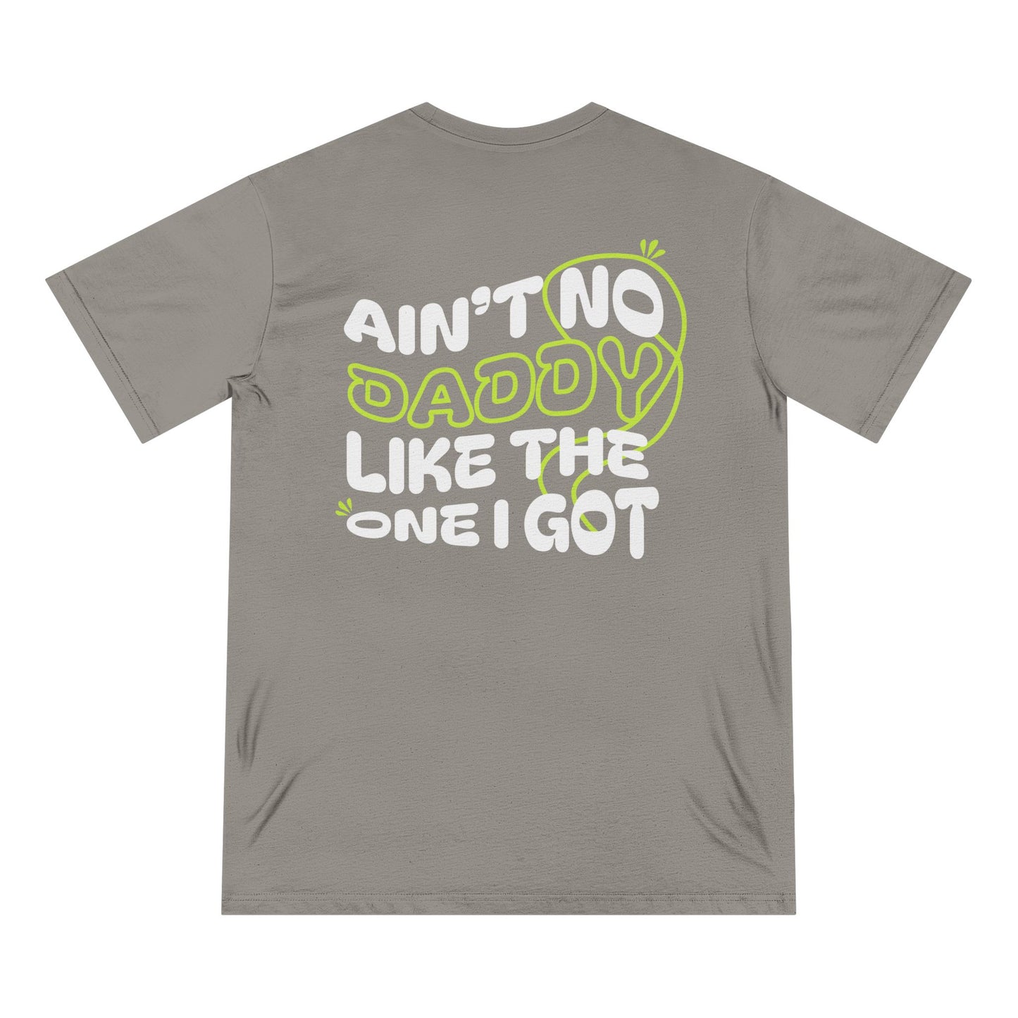 Funny Daddy T-Shirt - Ain't No Daddy Like The One I Got - Organic Cotton Tee