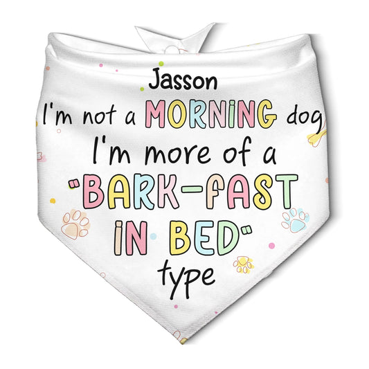 I'm Not A Morning Dog, I'm More Of A 'Bark-Fast In Bed' Type - Funny Gift For Your Dog - Personalized Pet Bandana