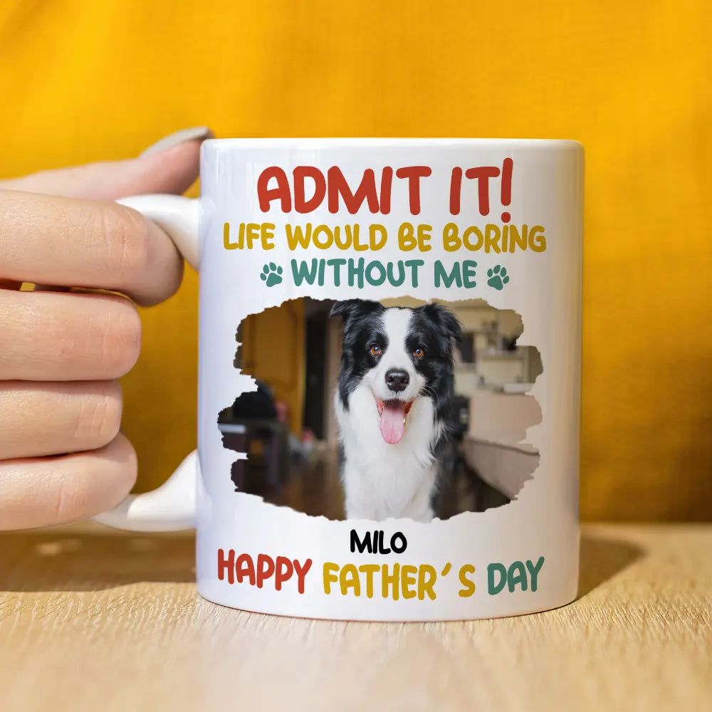 Admit It Life Would Be Boring Without Me - Personalized Mug - Non Organic