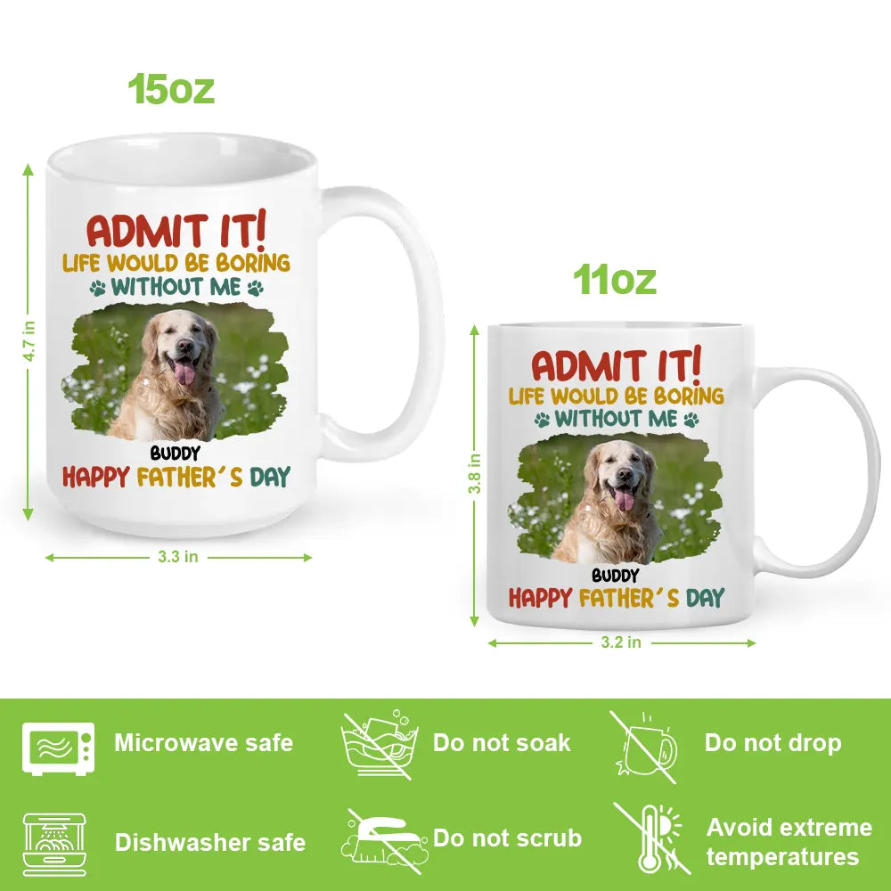 Admit It Life Would Be Boring Without Me - Personalized Mug - Non Organic