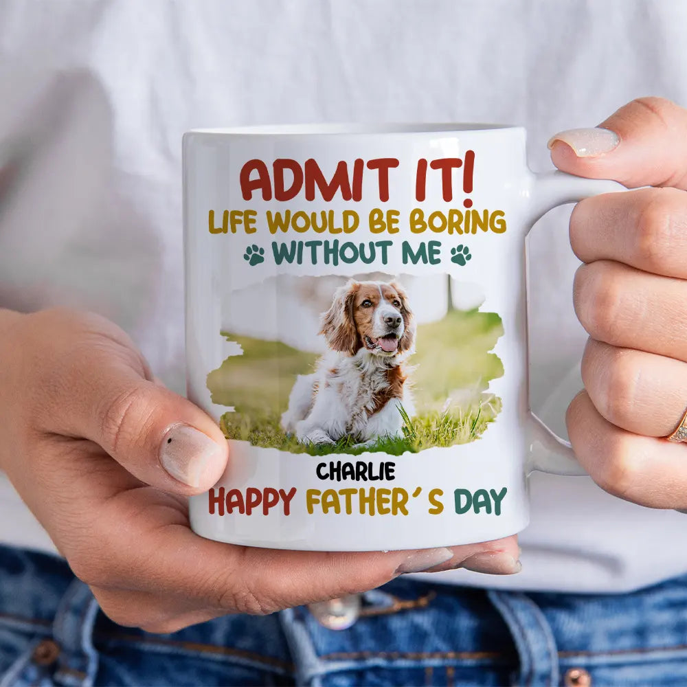 Admit It Life Would Be Boring Without Me - Personalized Mug - Non Organic