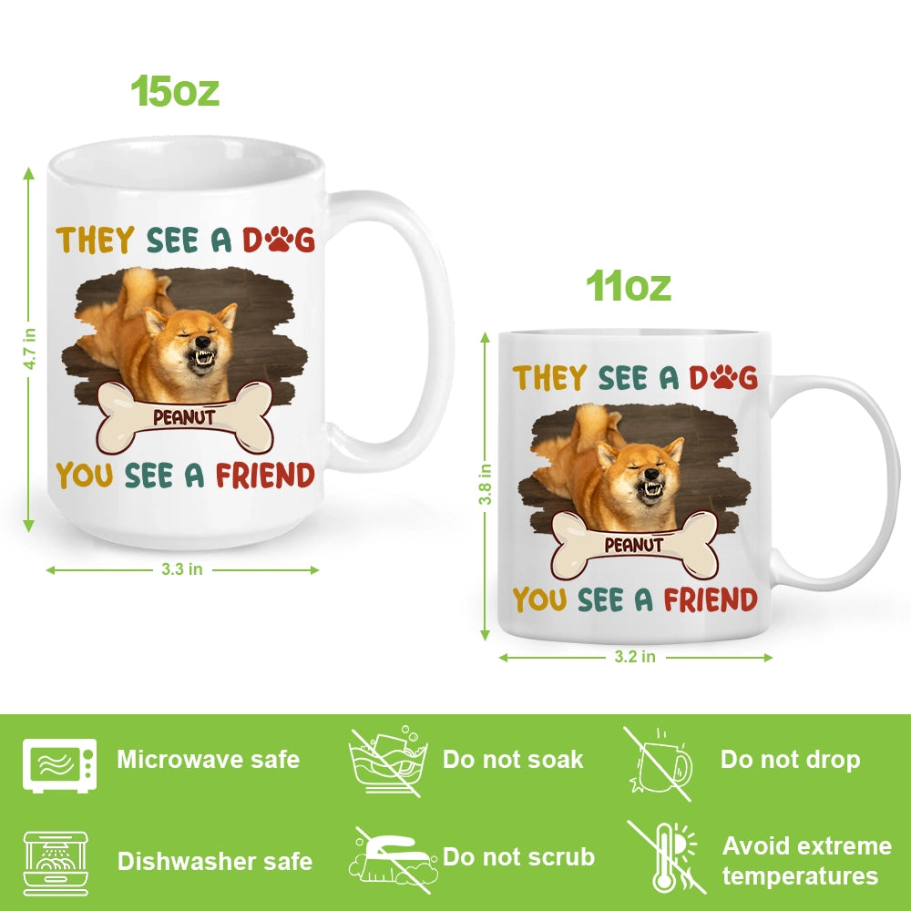 THEY SEE A DOG, YOU SEE A FRIEND - Personalized Mug - Custom Photo Mug
