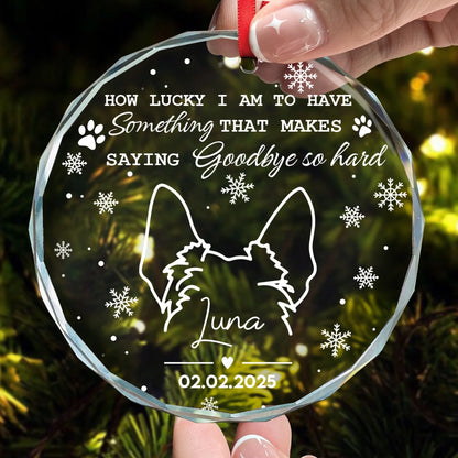 How Lucky I Am To Have Something That Makes Saying Goodbye So Hard - Custom Dog Line Art Memorial Gift - Personalized Circle Glass Ornament