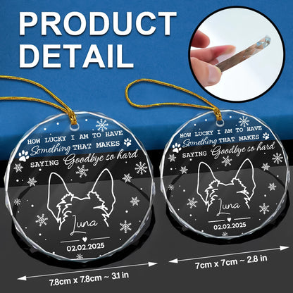 How Lucky I Am To Have Something That Makes Saying Goodbye So Hard - Custom Dog Line Art Memorial Gift - Personalized Circle Glass Ornament