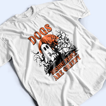 Dogs Because People Are Creepy - Halloween Funny - Personalized T-Shirt